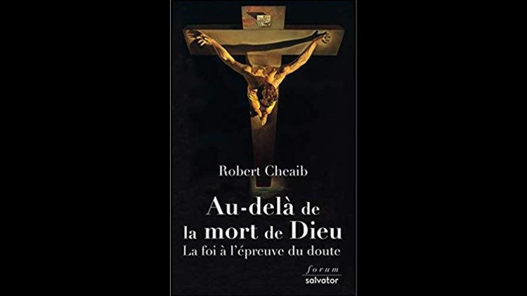 Au-delà de la mort de Dieu - La foi à l’épreuve du doute " du professeur de théologie Robert Cheaib.