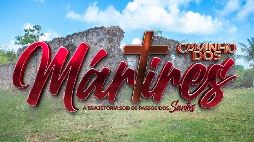 "Caminho dos Santos Mártires do Brasil", resgate de fé e cultura no nordeste do Brasil