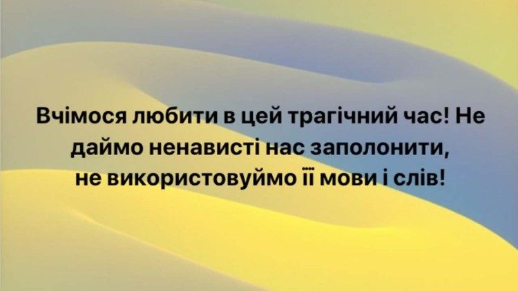 Mensaje de Monseñor Shevchuk en ucraniano: "Aprendamos a amar en este tiempo trágico. No permitamos que el odio nos aprisione, no utilicemos su lenguaje y sus palabras".