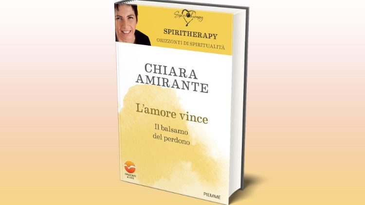 L'ultimo libro di Chiara Amirante LAmore vince. Il balsamo del perdono